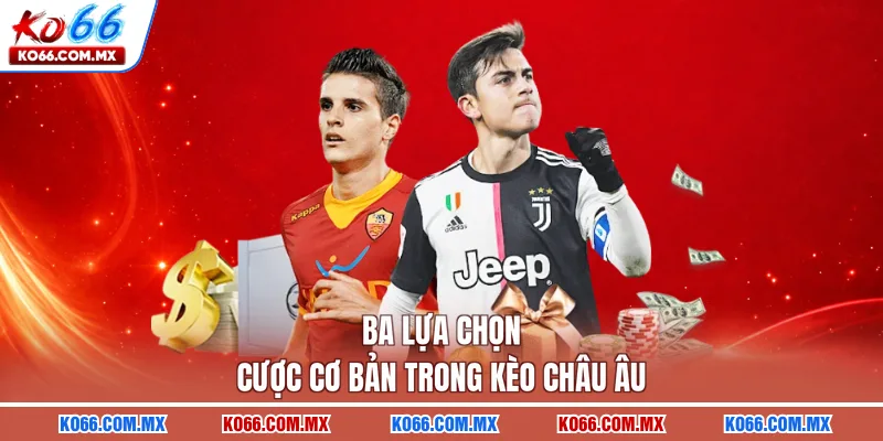 Ba lựa chọn cược cơ bản trong kèo châu Âu