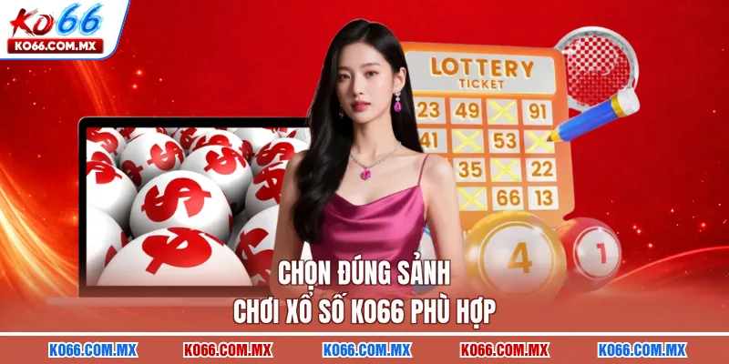 Chọn đúng sảnh chơi xổ số KO66 phù hợp