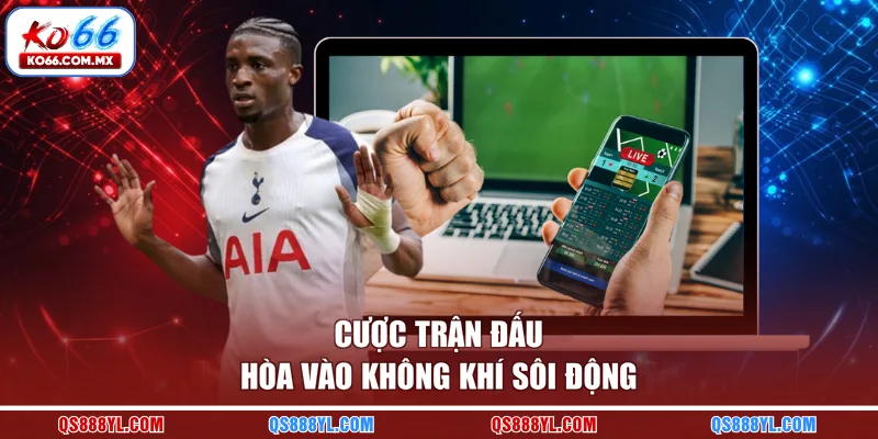 Cược trận đấu hòa vào không khí sôi động
