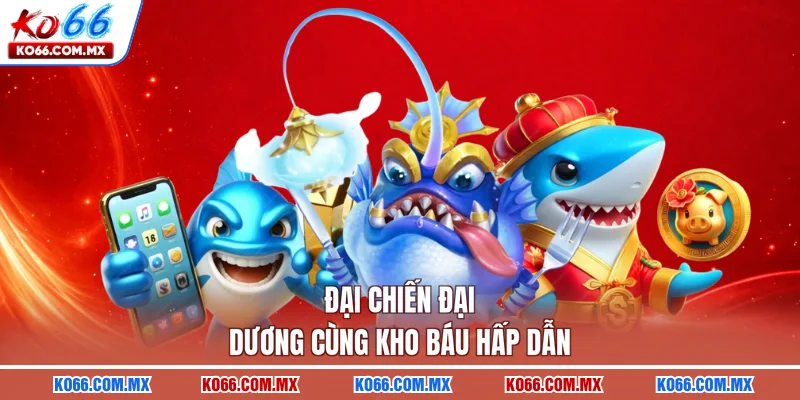 Đại Chiến Đại Dương cùng kho báu hấp dẫn