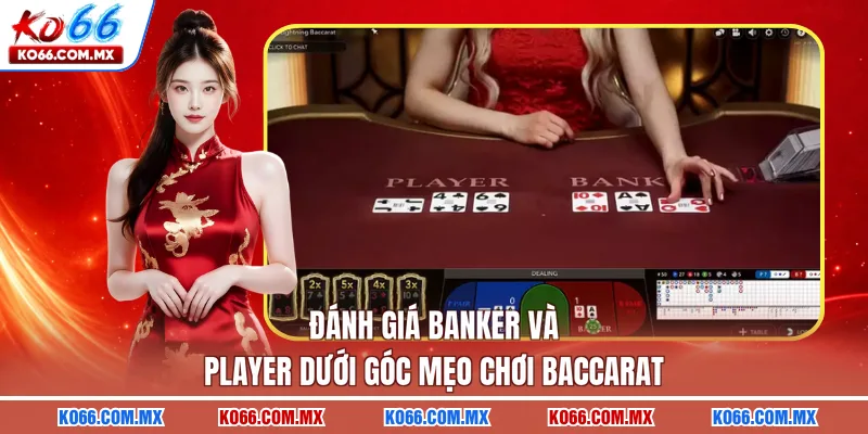 Đánh giá Banker và Player dưới góc mẹo chơi baccarat