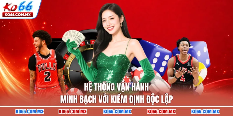 Hệ thống vận hành minh bạch với kiểm định độc lập