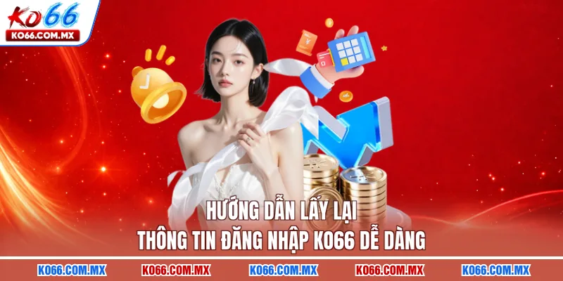 Hướng dẫn lấy lại thông tin đăng nhập KO66 dễ dàng