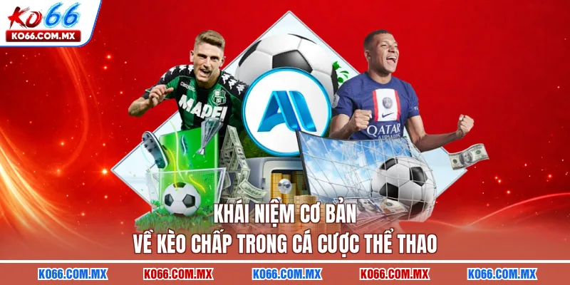 Khái niệm cơ bản về kèo chấp trong cá cược thể thao