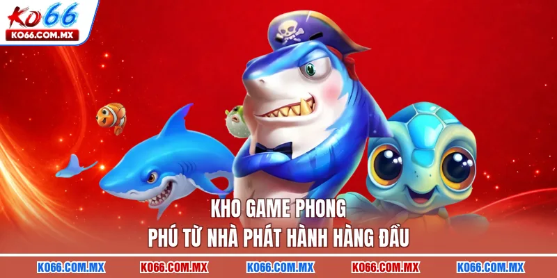 Kho game phong phú từ nhà phát hành hàng đầu