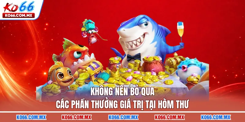 Không nên bỏ qua các phần thưởng giá trị tại hòm thư