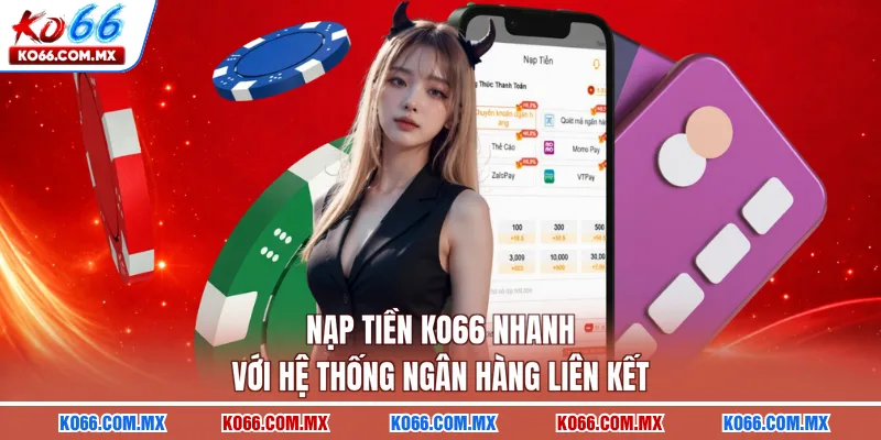 Nạp tiền KO66 nhanh với hệ thống ngân hàng liên kết