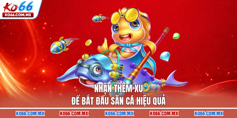 Nhận thêm xu để bắt đầu săn cá hiệu quả