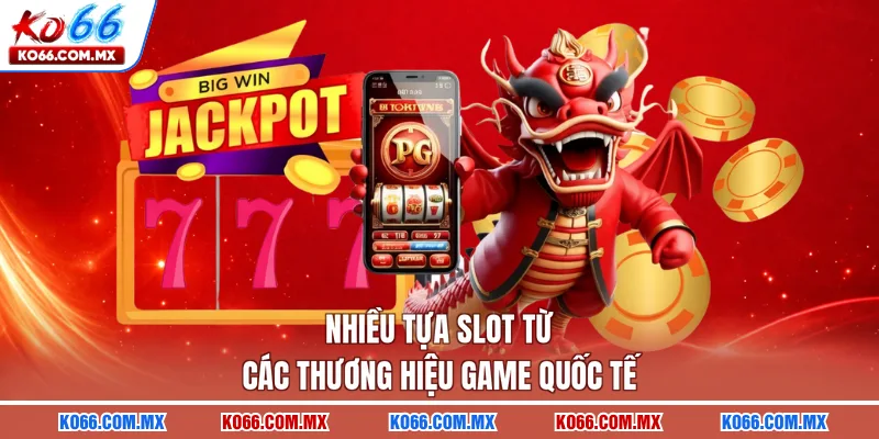 Nhiều tựa slot từ các thương hiệu game quốc tế