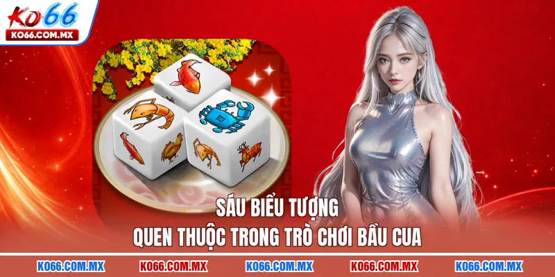 Sáu biểu tượng quen thuộc trong trò chơi bầu cua