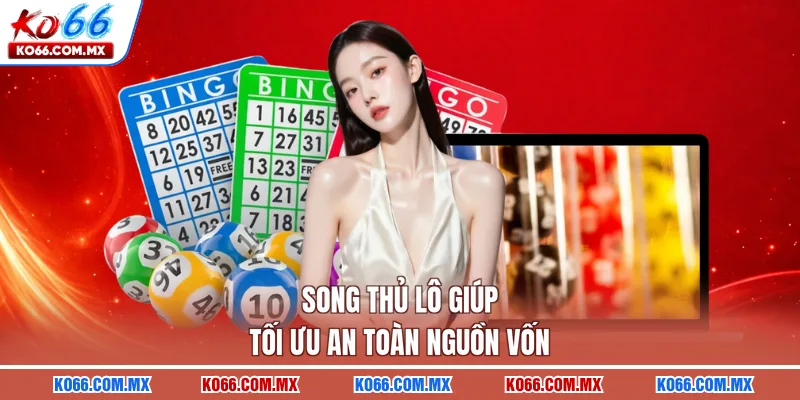 Song thủ lô giúp tối ưu an toàn nguồn vốn