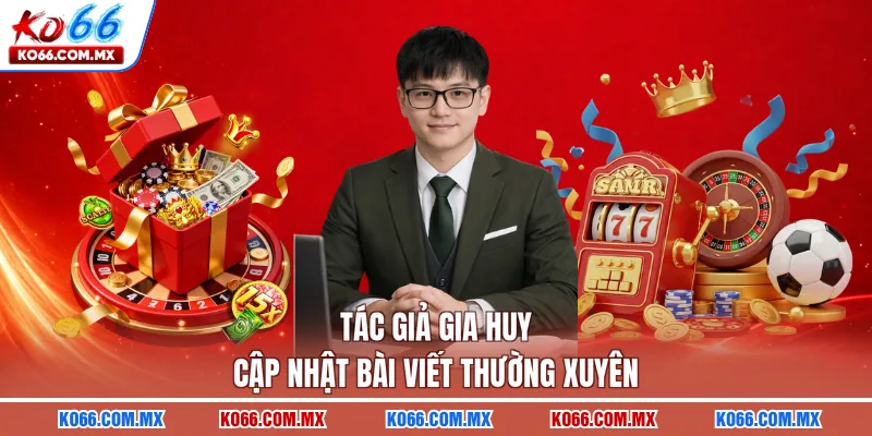 Tác giả Gia Huy cập nhật bài viết thường xuyên