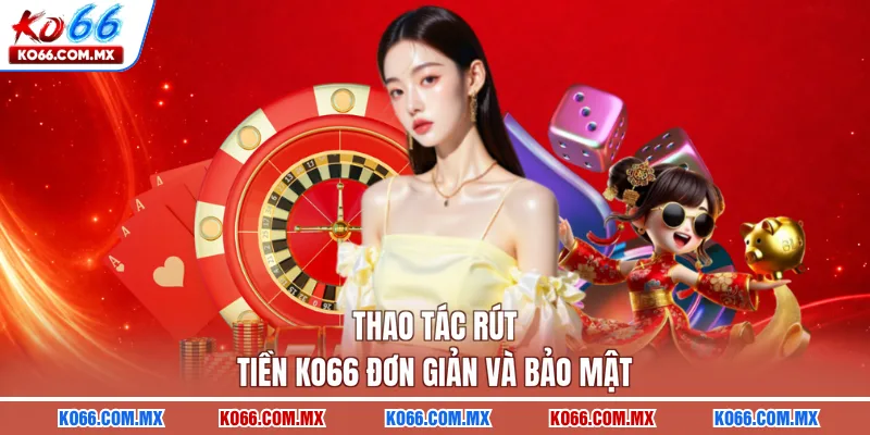 Thao tác rút tiền KO66 đơn giản và bảo mật
