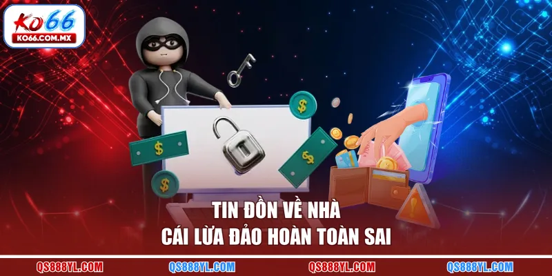 Tin đồn về nhà cái lừa đảo hoàn toàn sai